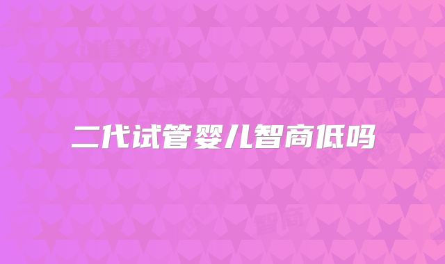 二代试管婴儿智商低吗