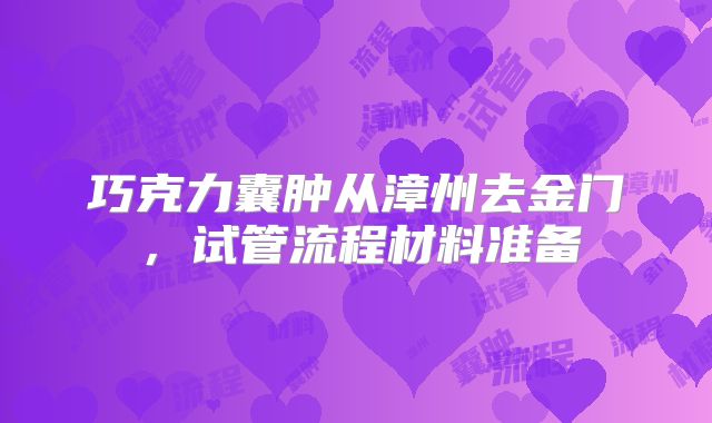 巧克力囊肿从漳州去金门,试管流程材料准备