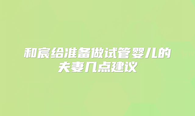 和宸给准备做试管婴儿的夫妻几点建议