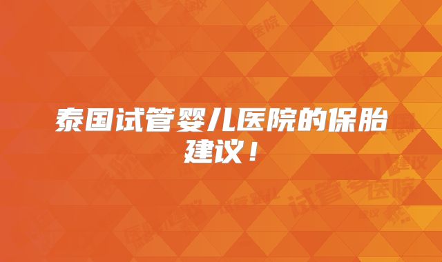 泰国试管婴儿医院的保胎建议!