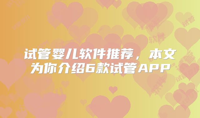 试管婴儿软件推荐,本文为你介绍6款试管APP