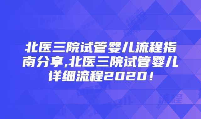 北医三院试管婴儿流程指南分享,北医三院试管婴儿详细流程2020！