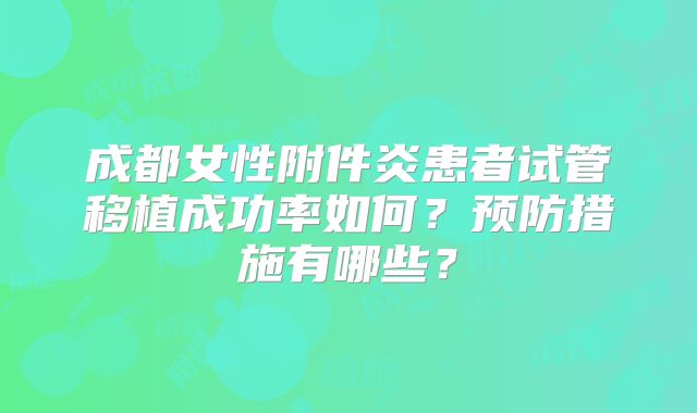 成都女性附件炎患者试管移植成功率如何?预防措施有哪些?