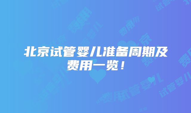 北京试管婴儿准备周期及费用一览!