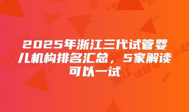 2025年浙江三代试管婴儿机构排名汇总,5家解读可以一试