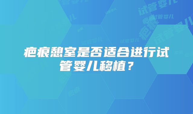 疤痕憩室是否适合进行试管婴儿移植?