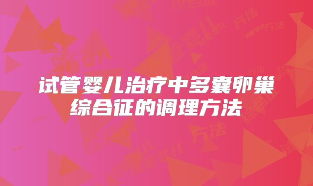 试管婴儿治疗中多囊卵巢综合征的调理方法