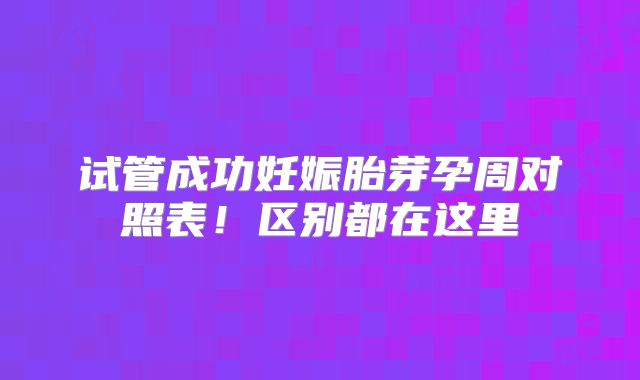 试管成功妊娠胎芽孕周对照表！区别都在这里