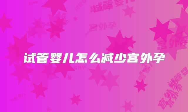 试管婴儿怎么减少宫外孕