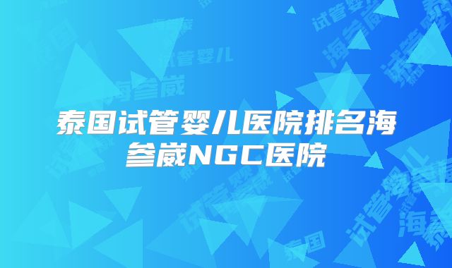 泰国试管婴儿医院排名海参崴NGC医院