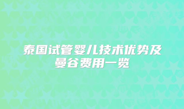 泰国试管婴儿技术优势及曼谷费用一览