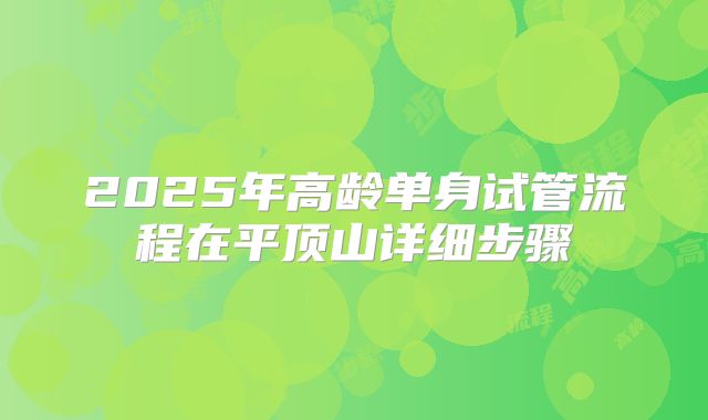 2025年高龄单身试管流程在平顶山详细步骤