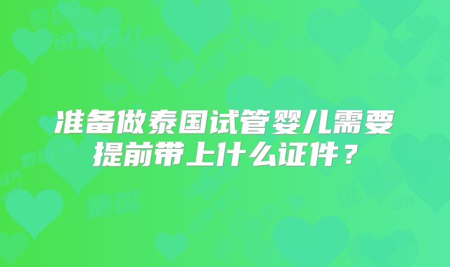 准备做泰国试管婴儿需要提前带上什么证件?