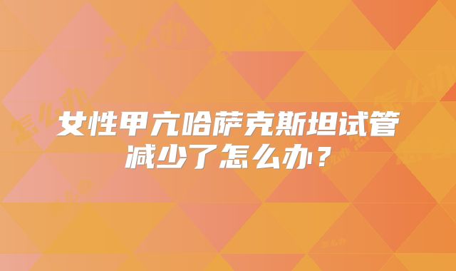 女性甲亢哈萨克斯坦试管减少了怎么办？
