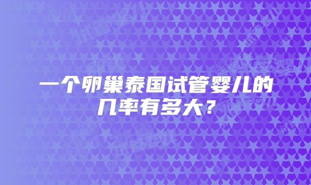 一个卵巢泰国试管婴儿的几率有多大?
