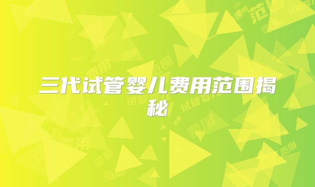 三代试管婴儿费用范围揭秘