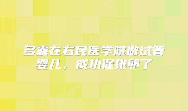 多囊在右民医学院做试管婴儿,成功促排卵了