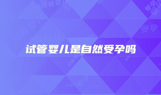 试管婴儿是自然受孕吗