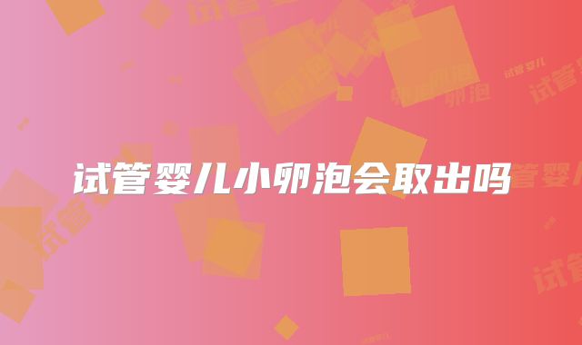 试管婴儿小卵泡会取出吗