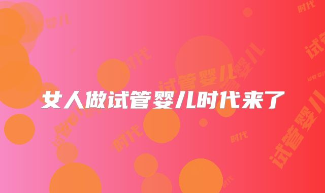 女人做试管婴儿时代来了