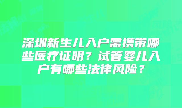 深圳新生儿入户需携带哪些医疗证明?试管婴儿入户有哪些法律风险?