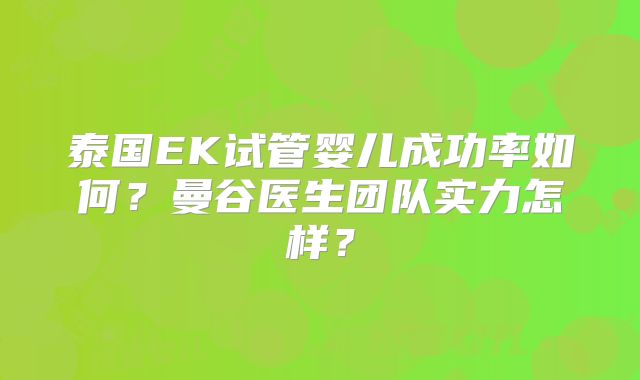泰国EK试管婴儿成功率如何？曼谷医生团队实力怎样？