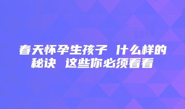 春天怀孕生孩子 什么样的秘诀 这些你必须看看