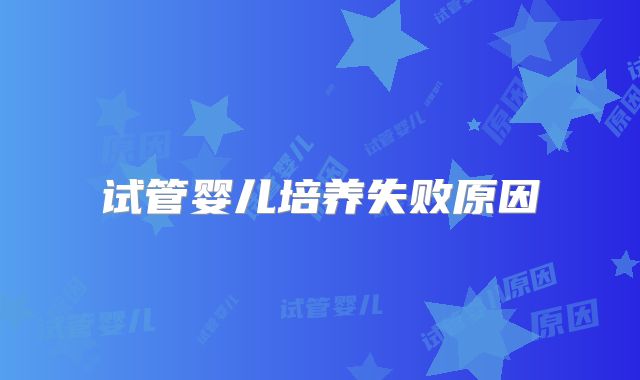 试管婴儿培养失败原因