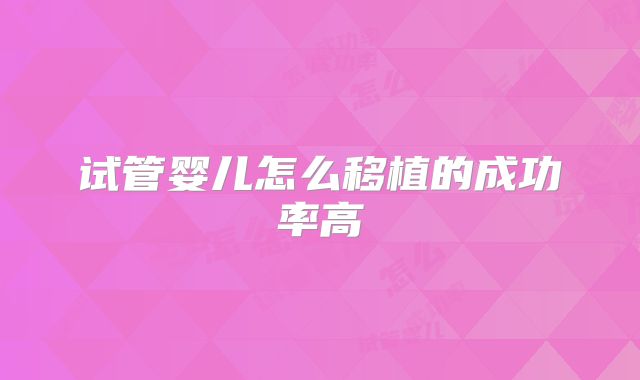 试管婴儿怎么移植的成功率高