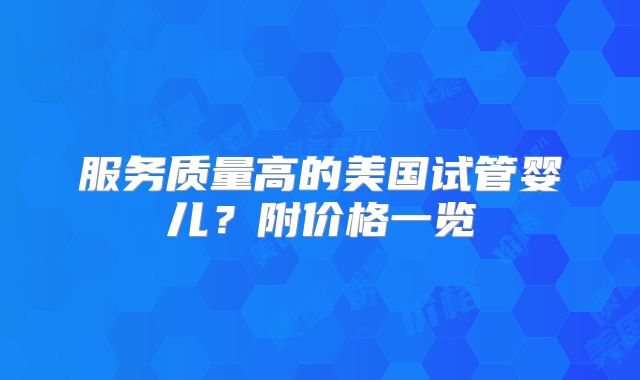 服务质量高的美国试管婴儿?附价格一览