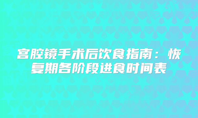 宫腔镜手术后饮食指南:恢复期各阶段进食时间表