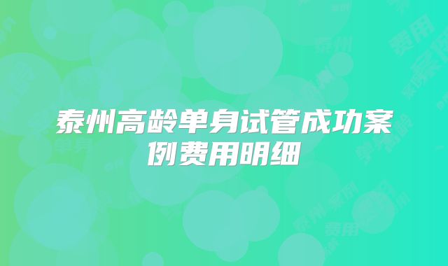 泰州高龄单身试管成功案例费用明细