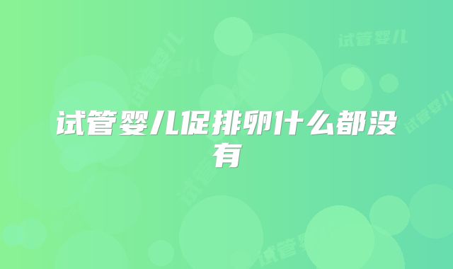 试管婴儿促排卵什么都没有