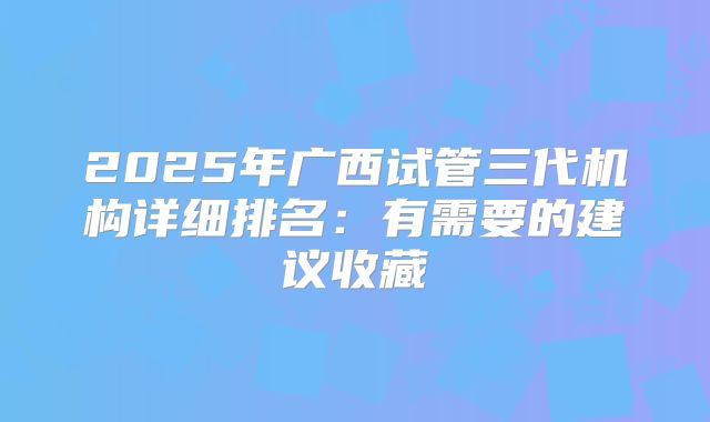 2025年广西试管三代机构详细排名：有需要的建议收藏