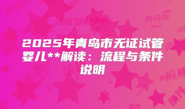 2025年青岛市无证试管婴儿**解读:流程与条件说明