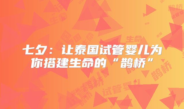 七夕：让泰国试管婴儿为你搭建生命的“鹊桥”
