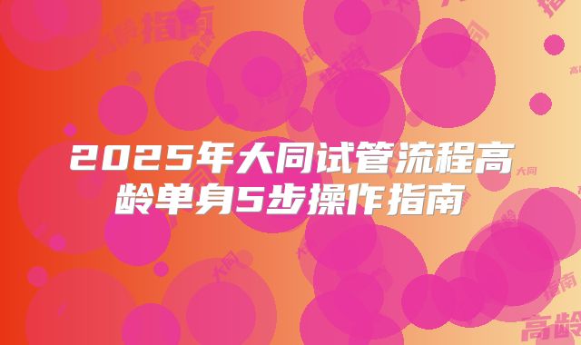 2025年大同试管流程高龄单身5步操作指南