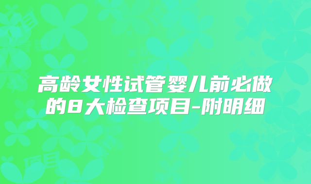 高龄女性试管婴儿前必做的8大检查项目-附明细