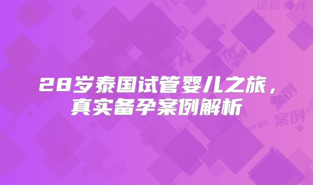 28岁泰国试管婴儿之旅,真实备孕案例解析