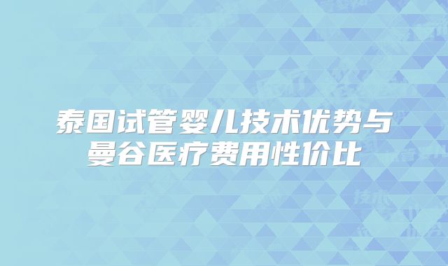 泰国试管婴儿技术优势与曼谷医疗费用性价比