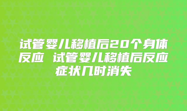 试管婴儿移植后20个身体反应 试管婴儿移植后反应症状几时消失