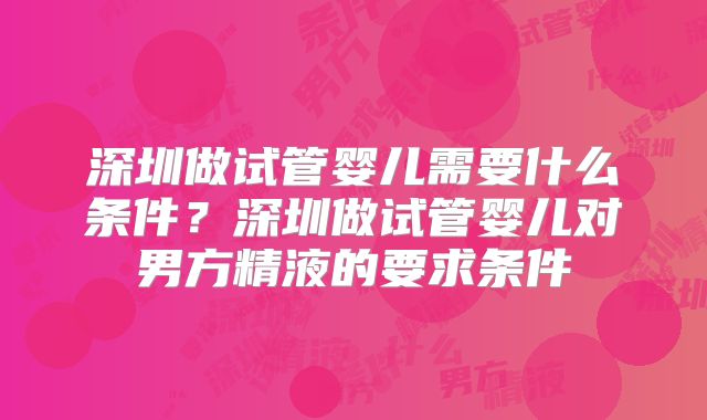 深圳做试管婴儿需要什么条件？深圳做试管婴儿对男方精液的要求条件