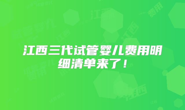 江西三代试管婴儿费用明细清单来了！