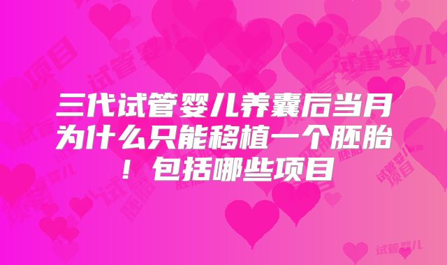 三代试管婴儿养囊后当月为什么只能移植一个胚胎！包括哪些项目
