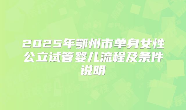 2025年鄂州市单身女性公立试管婴儿流程及条件说明