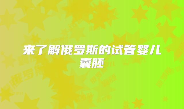 来了解俄罗斯的试管婴儿囊胚