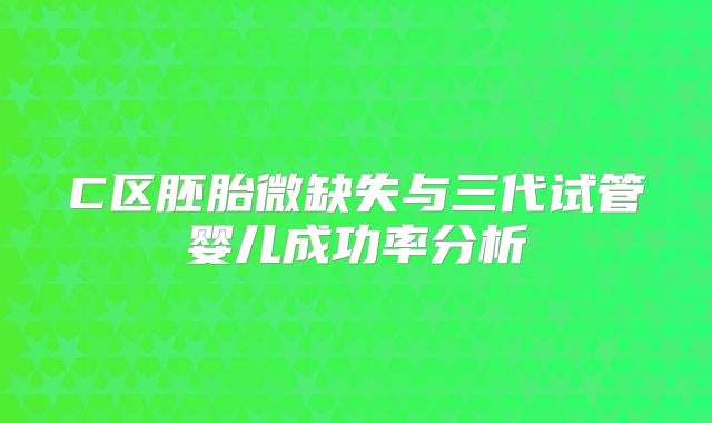 C区胚胎微缺失与三代试管婴儿成功率分析