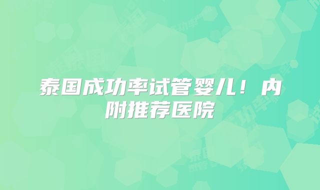 泰国成功率试管婴儿！内附推荐医院