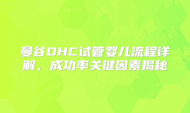 曼谷DHC试管婴儿流程详解,成功率关键因素揭秘