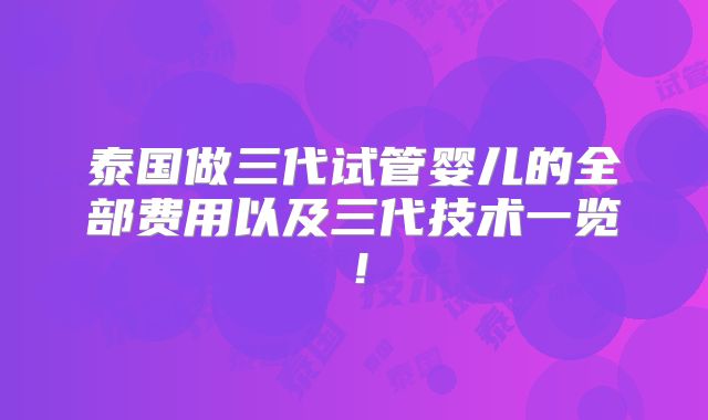 泰国做三代试管婴儿的全部费用以及三代技术一览！